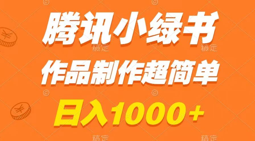 腾讯小绿书：探秘一天1000+的秘籍，作品制作容易，新手轻松学会-阿志说钱