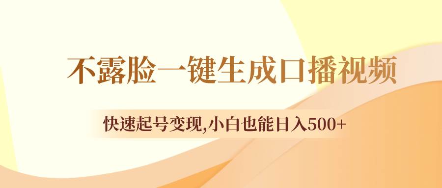 一键生成口播视频，无需露脸快速起号，新手零基础一天500+-阿志说钱