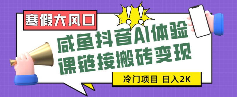 图片[1]-（寒假大热门）咸鱼抖音AI体验课：学会如何搬砖变现，轻松赚取日入2K+-阿志说钱