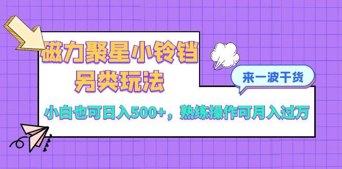 图片[1]-探秘磁力聚星小铃铛的创新玩法，即使是小白也能轻松实现每天500+收益-阿志说钱