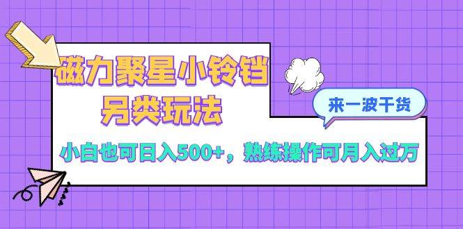 探秘磁力聚星小铃铛的创新玩法，即使是小白也能轻松实现每天500+收益-阿志说钱