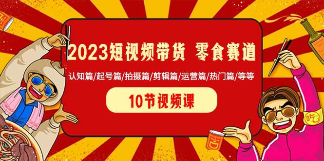 图片[1]-2023短视频带货教程新手入门，零食赛道从0-1实操课程，系统讲解实战技巧，学会轻松单日佣金过千-阿志说钱