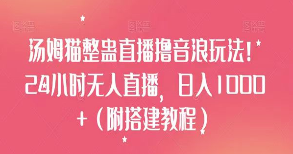 图片[1]-汤姆猫整蛊直播撸音浪玩法大揭秘，教你如何搭建24小时无人直播，小白也能实现日入1000+-阿志说钱