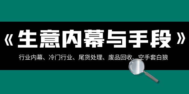 图片[1]-揭秘冷门行业底层生意内幕：尾货处理、废品回收、空手套白狼等，详解行业内幕（全集）-阿志说钱