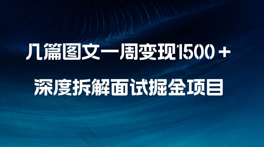 揭秘面试掘金项目玩法，几篇图文一周收益1500+，新手快速学会上手-阿志说钱