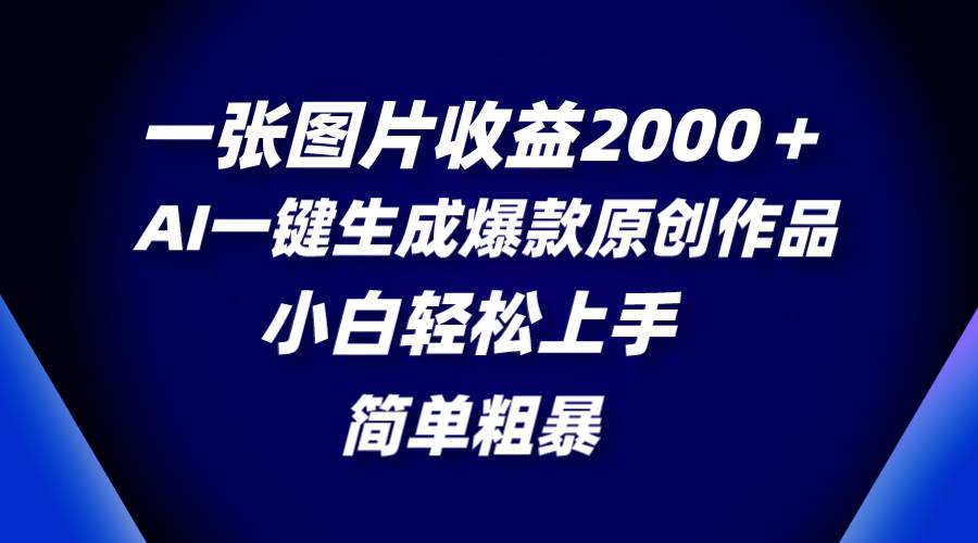 图片[1]-一张图片收益2000+，Ai一键制作爆款作品，操作简单粗暴，新手也能轻松上手-阿志说钱