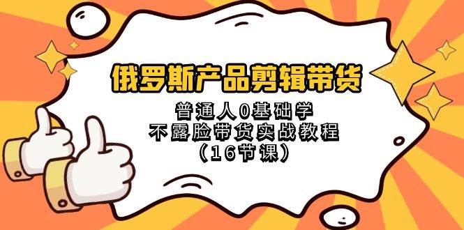 全新产品剪辑带货项目，新手零基础无需露脸，保姆级视频带货实战教程-阿志说钱