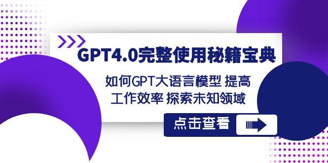 图片[1]-GPT4.0完整操作宝典招数：正确使用GPT大语言模型，提高工作效率，探索未知的领域-阿志说钱