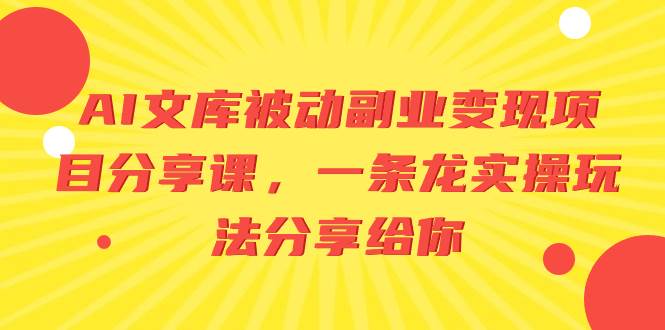 全新Al文库被动副业变现实操课，新手快速学会上手操作！-阿志说钱