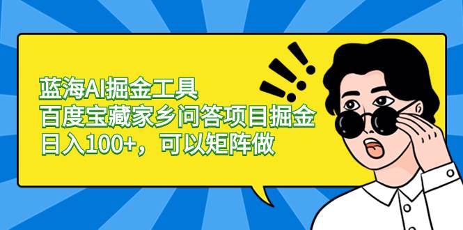 蓝海Al掘金工具项目玩法，百度宝藏家乡问答撸金，可矩阵化操作，新手快速上手实践-阿志说钱