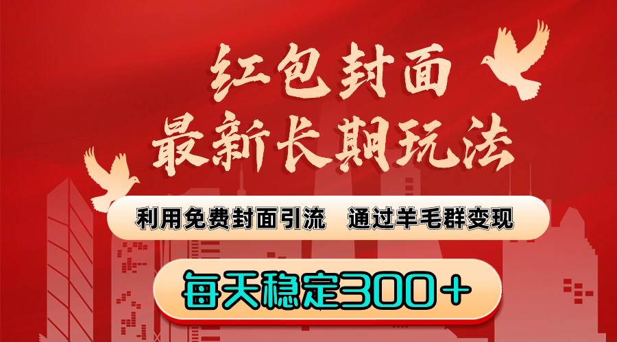 最新红包封面项目玩法，使用免费封面操作引流，羊毛群变现模式，每日稳定收益300+-阿志说钱