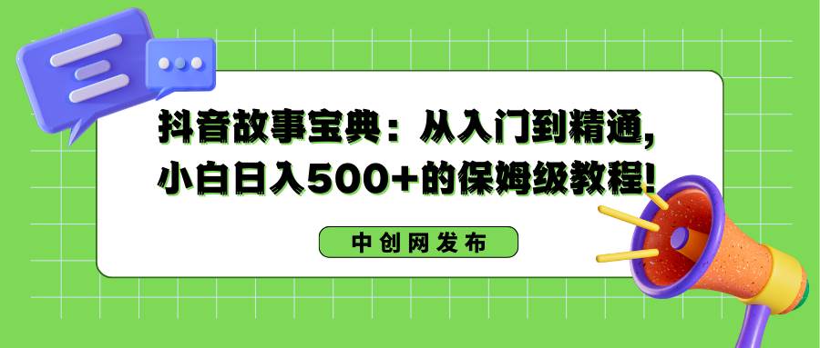 小白也能在抖音赚钱，掌握故事宝典，日入500+的详尽教程！-阿志说钱