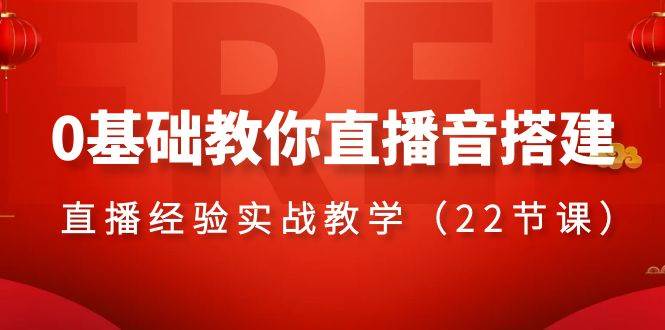 直播音搭建系列课程：从0基础开始，22节课教你直播音搭建的技巧和窍门，助你成为直播达人-阿志说钱