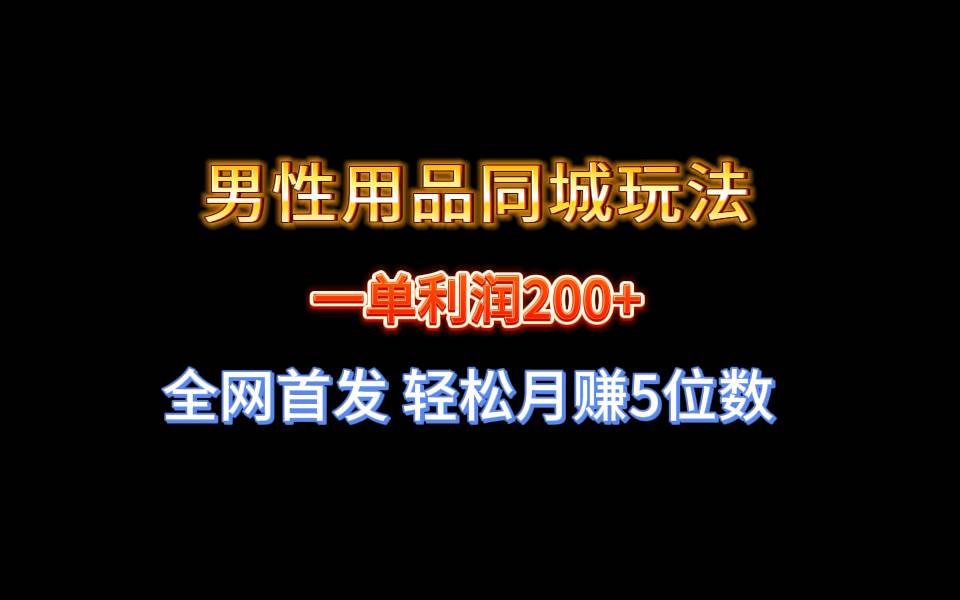 图片[1]-全网独家发布，男性用品同城玩法，单笔利润200+-阿志说钱