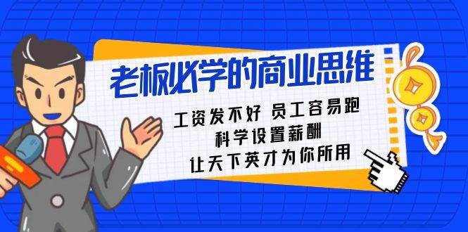 图片[1]-科学设置薪酬，助你留住优秀员工，老板必备课程-阿志说钱