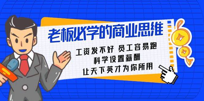 科学设置薪酬，助你留住优秀员工，老板必备课程-阿志说钱