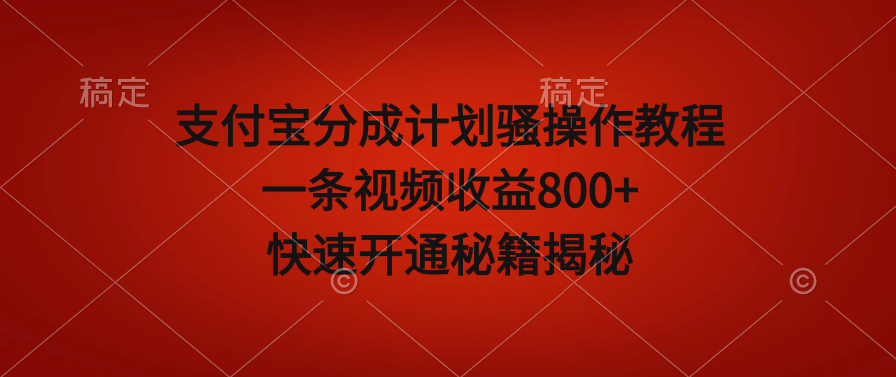 支付宝分成计划骚操作教程，一条视频收益800+，快速开通秘籍揭秘！-阿志说钱