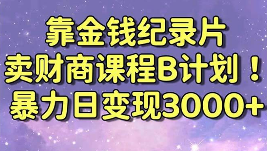 图片[1]-别再让钱包瘪下去！金钱纪录片B计划带你日入3000+，财商课程干货全揭秘！-阿志说钱