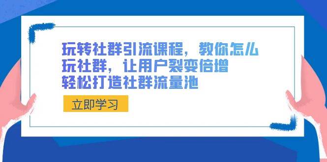 社群新手怎么快速变高手？揭秘社群引流与用户裂变的秘诀，建立自己的流量池！-阿志说钱