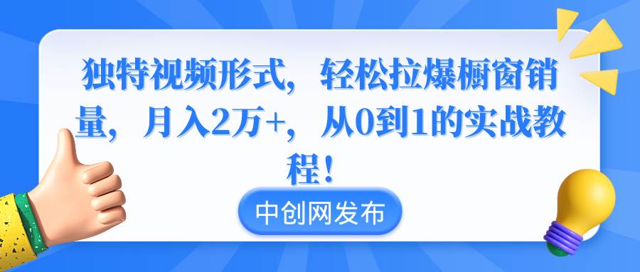 实战教程揭秘，独特视频形式助你月入2万+，从0到1轻松引爆橱窗销量！-阿志说钱