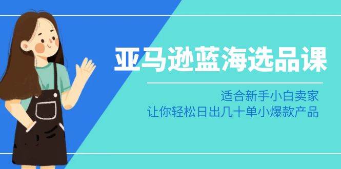 亚马逊新手逆袭指南：掌握蓝海选品策略，每日轻松出货数十单！-阿志说钱