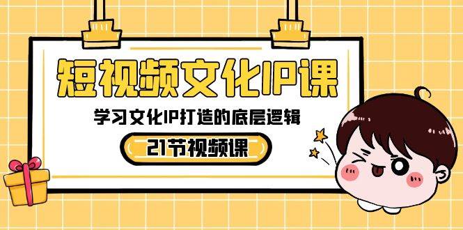 图片[1]-短视频内容创业必修课：文化IP打造的底层逻辑揭秘，21节实战教程！-阿志说钱