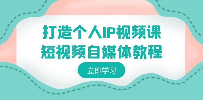 【个人品牌打造】从零开始！短视频自媒体教程：塑造独特个人IP，揭秘变现之道！-阿志说钱