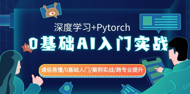 图片[1]-零基础也能轻松掌握AI：深度学习与Pytorch实战入门，跨专业提升的捷径！-阿志说钱