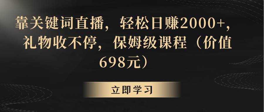 直播变现新招：关键词吸金术，每天2000+收入，礼物打赏停不下来！-阿志说钱