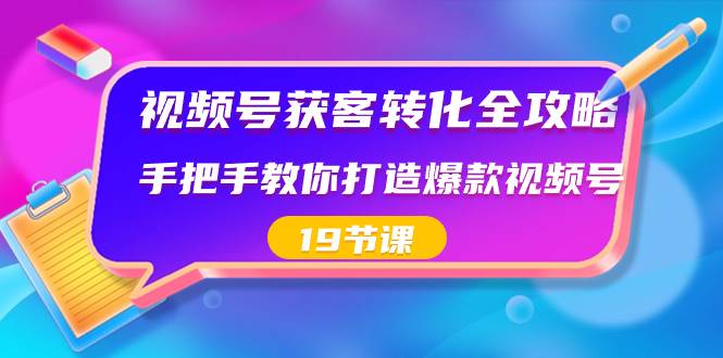 视频号营销秘籍：19节课带你从新手到获客高手，打造爆款账号！-阿志说钱