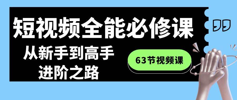 全方位进阶指南！短视频全能必修课，零基础到高手的华丽蜕变！-阿志说钱