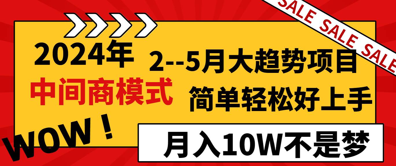 抢先布局2024年2-5月大趋势项目：简单中间商模式，助你月收10万+！-阿志说钱