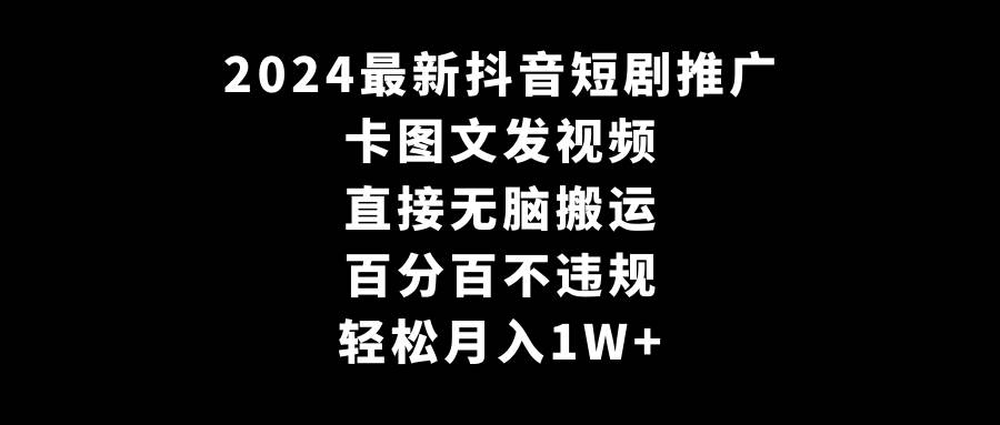 百分百合规！2024抖音短剧推广新玩法，无脑搬内容月赚1W+不是梦！-阿志说钱