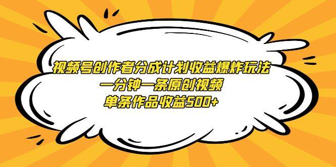 视频号分成计划，一分钟原创视频带来500+收益！-阿志说钱