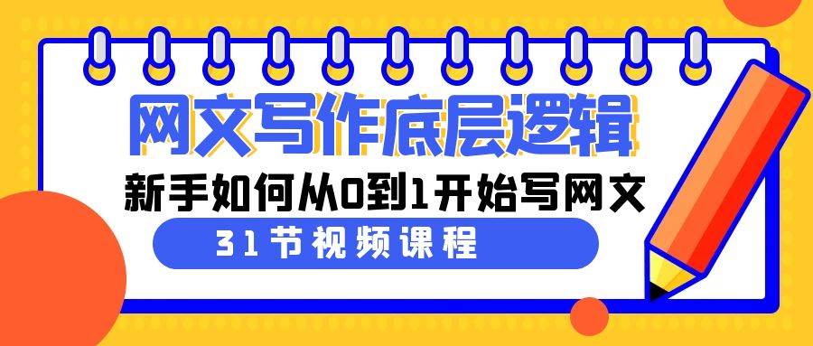 从0到1的网文创作之路：31节精品课程，带你深入了解网文写作底层逻辑！-阿志说钱