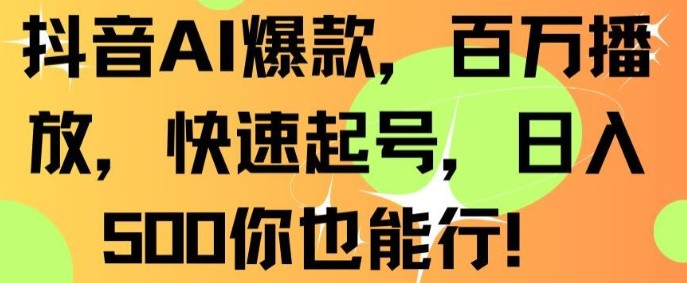 抖音AI技术揭秘：如何快速打造爆款视频，实现百万播放和日入500+！-阿志说钱