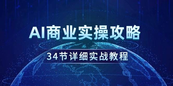 图片[1]-Ai商业实操全攻略：34节深度实战教程，助你轻松掌握商业技能！-阿志说钱
