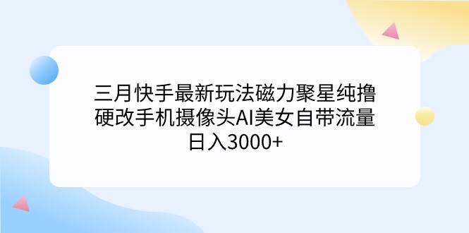 快手新潮游戏磁力聚星，手机摄像头硬改出Al美女自带流量！-阿志说钱