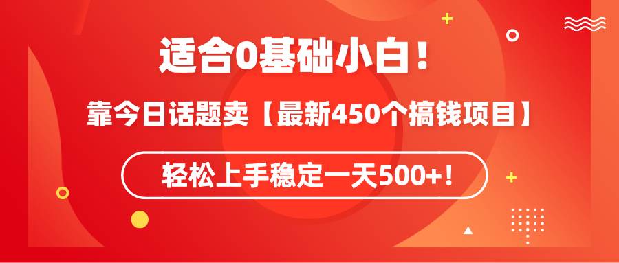 【零基础必看】揭秘今日话题450种赚钱秘籍，每日轻松赚取500+！-阿志说钱