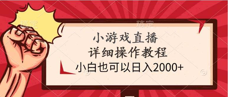 小游戏直播操作教程详解：零基础也能日入2000+，轻松上手直播！-阿志说钱