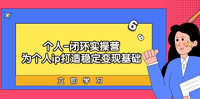 个人品牌变现全程实操营：价值定位、爆款制作、产品体系构建、精准引流与裂变成交策略-阿志说钱