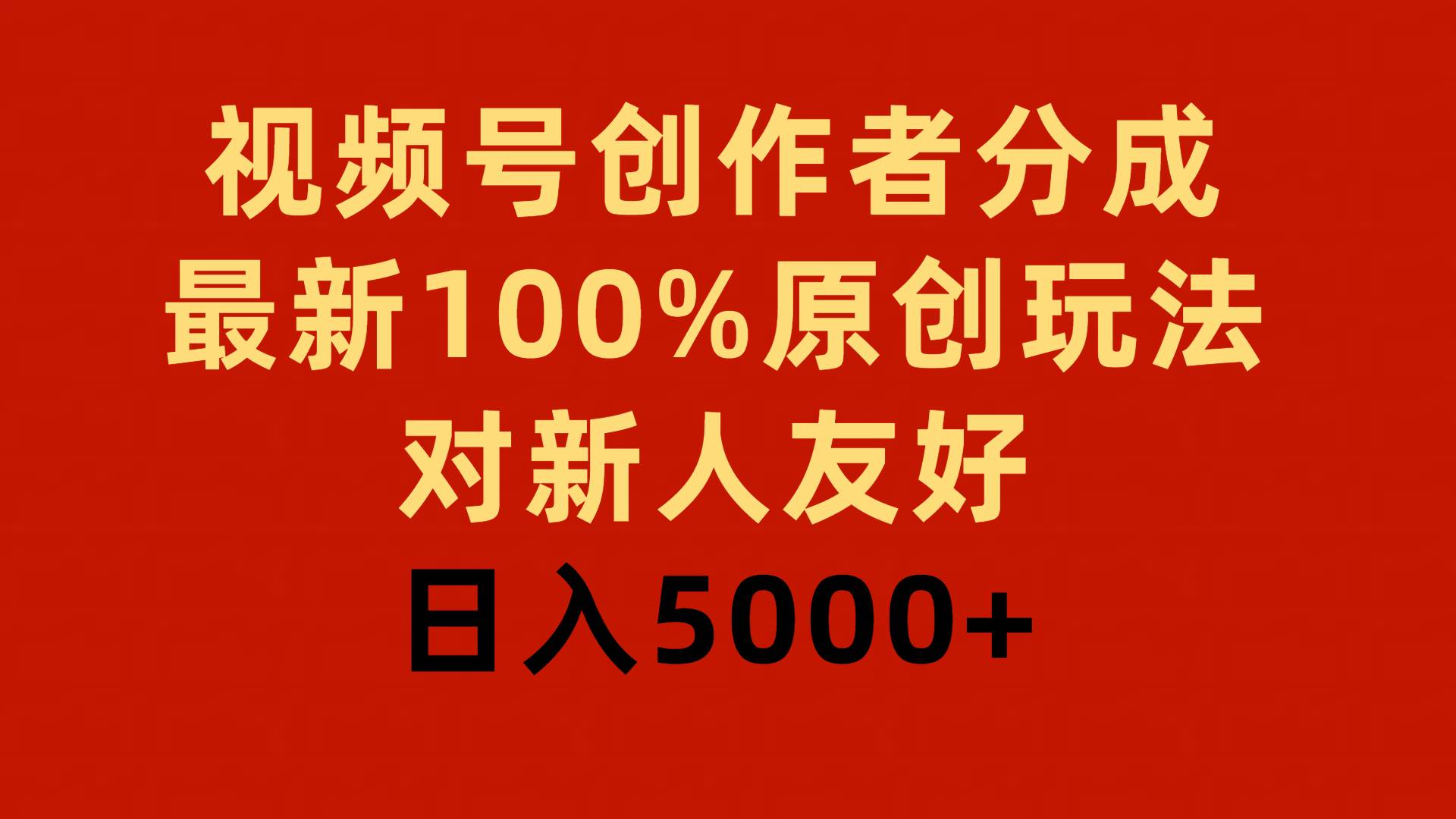 视频号创作者分成攻略：100%原创玩法揭秘，新人友好上手，日入5000+-阿志说钱