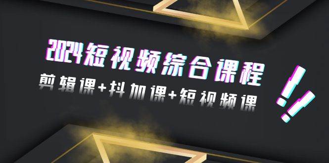 从入门到精通！2024年48节短视频综合课程，打造你的剪辑+抖音+短视频技能-阿志说钱