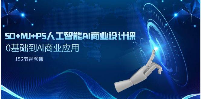 图片[1]-SD+MJ+PS到AI商业设计：全方位152节课程，从零基础到商业应用一网打尽！-阿志说钱