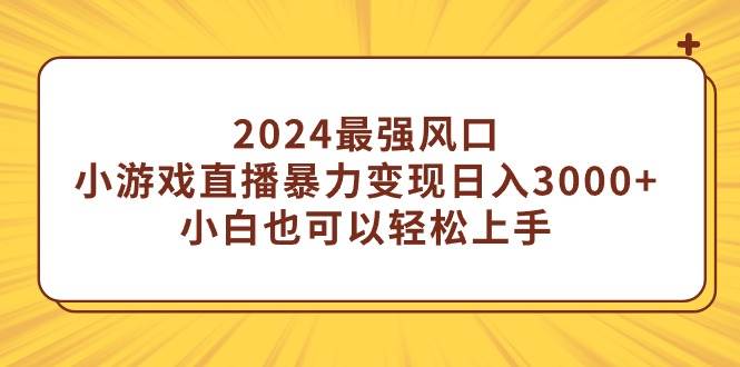 2024年直播领域新风口：每日轻松赚取3000+，小白亦可轻松上手的小游戏变现策略-阿志说钱