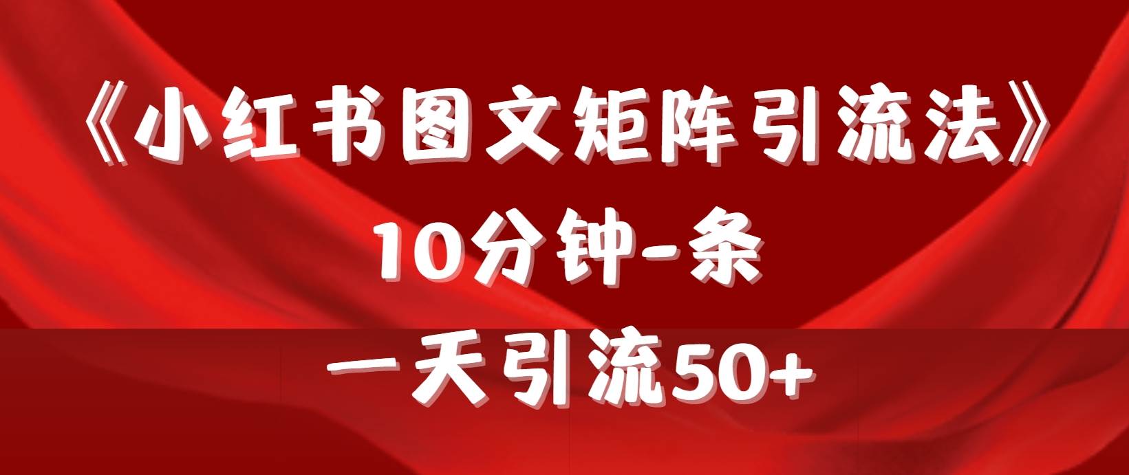 小红书图文矩阵高效引流法：10分钟打造爆款，日引流量50+轻松达成-阿志说钱