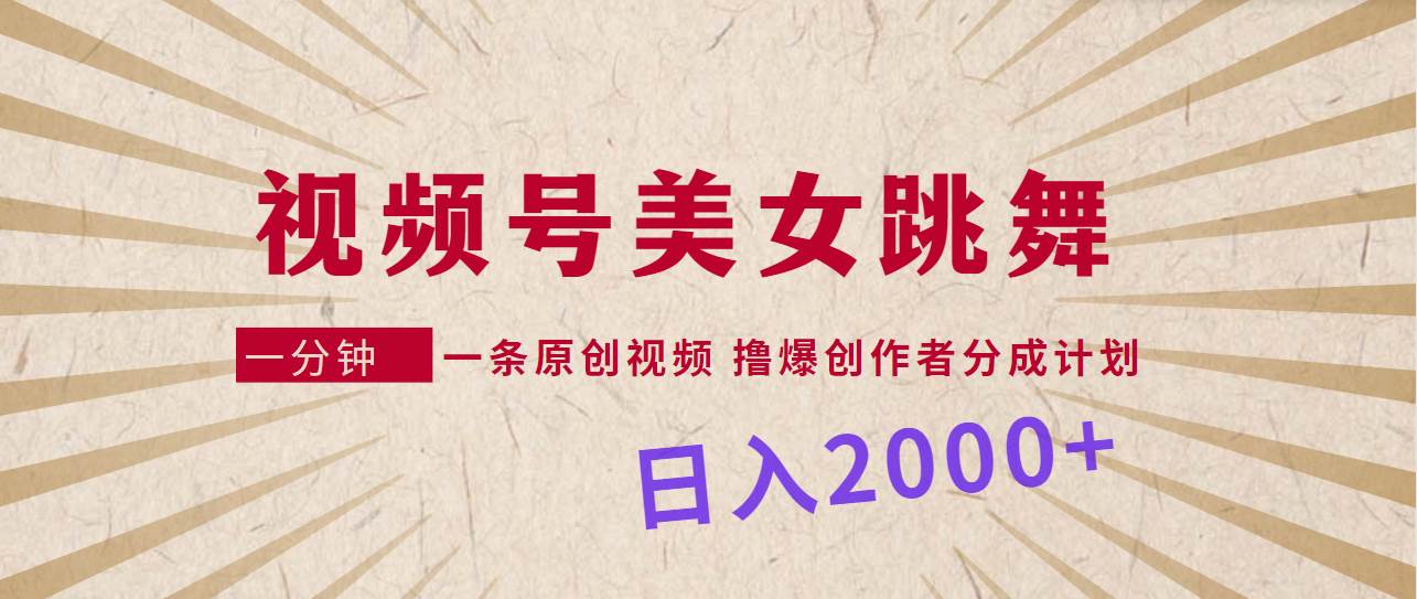 视频号美女舞蹈风暴：一分钟打造热门原创视频，抢先了解分成计划！-阿志说钱