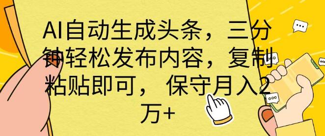 AI智能生成头条，三分钟速发内容，复制粘贴即搞定，月入2万+！-阿志说钱