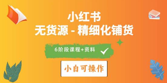 2024小红书电商玩法，全优质课程助力小白（无货源）精细化铺货！-阿志说钱