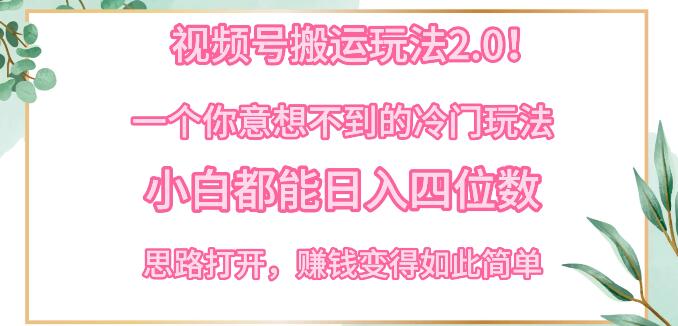 冷门视频号搬运技巧2.0：小白日入四位数的秘诀，揭秘赚钱简单思路-阿志说钱